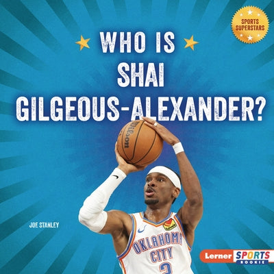 Who Is Shai Gilgeous-Alexander?: Oklahoma City Thunder Superstar by Stanley, Joe