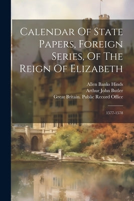Calendar Of State Papers, Foreign Series, Of The Reign Of Elizabeth: 1577-1578 by Great Britain Public Record Office