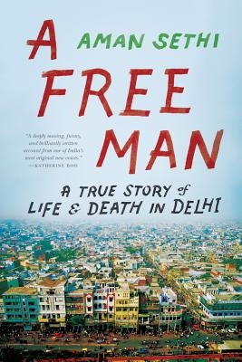 A Free Man: A True Story of Life & Death in Delhi by Sethi, Aman