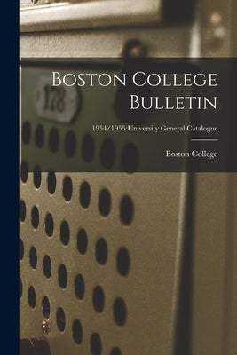 Boston College Bulletin; 1954/1955: University General Catalogue by Boston College