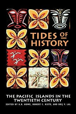 Tides of History: The Pacific Islands in the Twentieth Century by Howe, K. R.