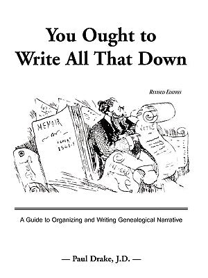 You Ought to Write All That Down: A Guide to Organizing and Writing Genealogical Narrative. Revised Edition by Drake, Paul