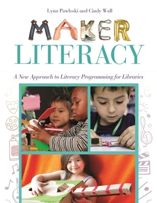 Maker Literacy: A New Approach to Literacy Programming for Libraries by Pawloski, Lynn