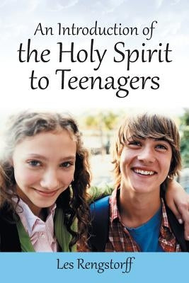 An Introduction of the Holy Spirit to Teenagers by Rengstorff, Les