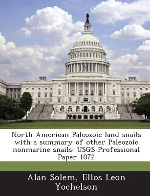 North American Paleozoic Land Snails with a Summary of Other Paleozoic Nonmarine Snails: Usgs Professional Paper 1072 by Solem, Alan