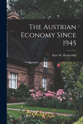 The Austrian Economy Since 1945 by Rothschild, Kurt W. (Kurt Wilhelm) 1.