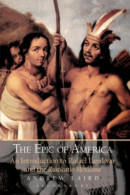 The Epic of America: An Introduction to Rafael Landivar and the Rusticatio Mexicana by Laird, Andrew