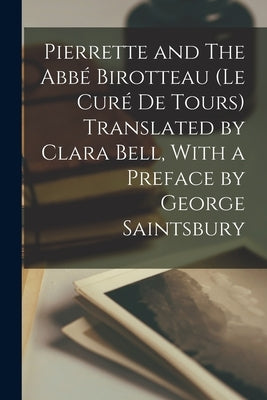 Pierrette and The Abbé Birotteau (Le curé de Tours) Translated by Clara Bell, With a Preface by George Saintsbury by Anonymous