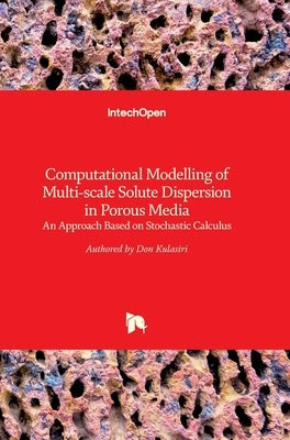 Computational Modelling of Multi-scale Solute Dispersion in Porous Media: An Approach Based on Stochastic Calculus by Kulasiri, Don