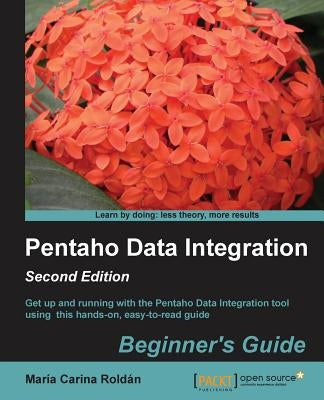 Pentaho Data Integration Beginner's Guide, Second Edition by Carina, Maria