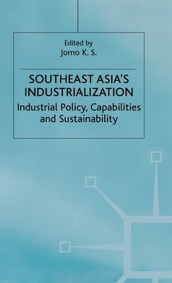 Southeast Asia's Industrialization: Industrial Policy, Capabilities and Sustainability by Jomo, K.