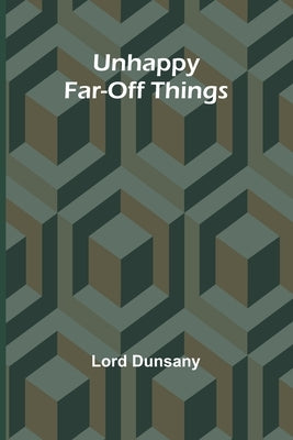 Unhappy Far-Off Things by Dunsany, Lord