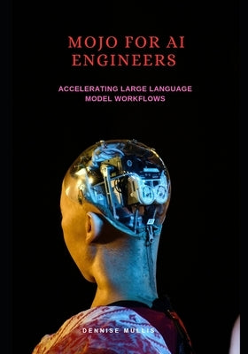Mojo for AI engineers: Accelerating large language model workflows by Mullis, Dennis