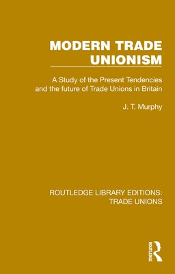 Modern Trade Unionism by Murphy, J. T.
