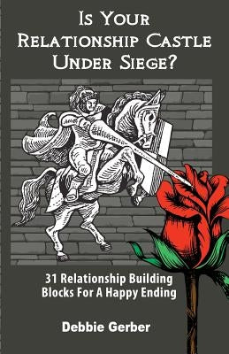 Is Your Relationship Castle Under Siege?: 31 Relationship Building Blocks For a Happy Ending by Gerber, Debbie