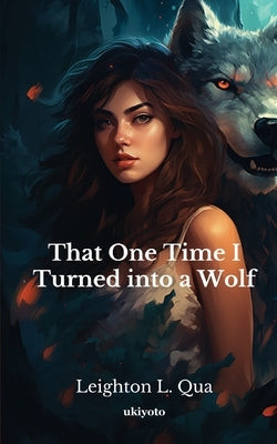 That One Time I Turned into a Wolf by Leighton L Qua