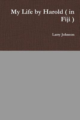 My Life by Harold ( in Fiji ) by Johnson, Larry