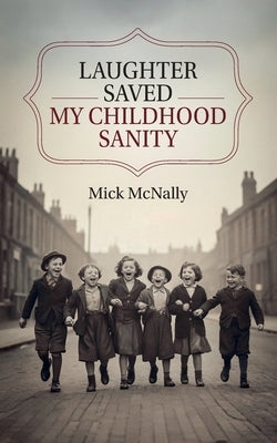 Laughter Saved My Childhood Sanity by McNally, Mick