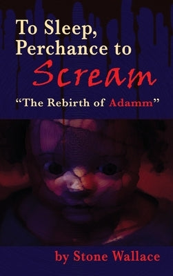 To Sleep, Perchance to Scream (hardback): "The Rebirth of Adamm" by Wallace, Stone