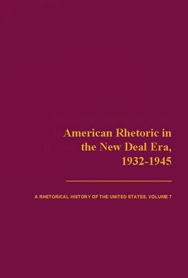 American Rhetoric in the New Deal Era, 1932-1945: A Rhetorical History of the United States, Volume VII by Benson, Thomas