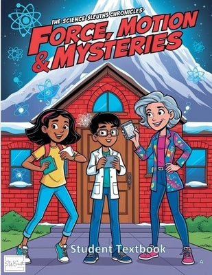 The Science Sleuths Chronicles: Force, Motion, & Mysteries by Swsmith
