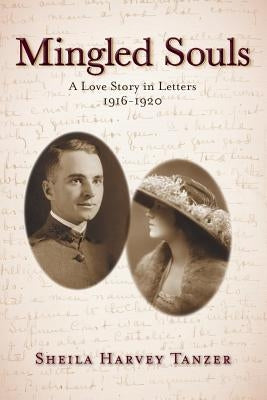 Mingled Souls: A Love Story in Letters 1916-1920 by Tanzer, Sheila Harvey