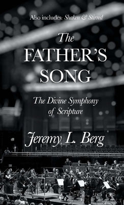 The Father's Song: The Divine Symphony of Scripture by Berg, Jeremy