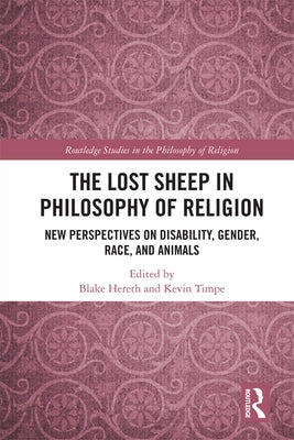 The Lost Sheep in Philosophy of Religion: New Perspectives on Disability, Gender, Race, and Animals by Hereth, Blake