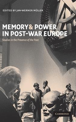 Memory and Power in Post-War Europe: Studies in the Presence of the Past by Müller, Jan-Werner
