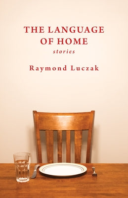The Language of Home: Stories by Luczak, Raymond