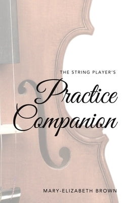 The String Player's Practice Companion by Brown, Mary-Elizabeth