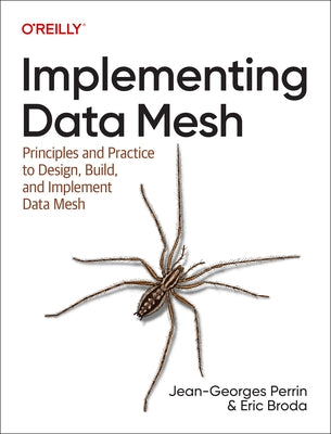 Implementing Data Mesh: Principles and Practice to Design, Build, and Implement Data Mesh by Perrin, Jean-Georges