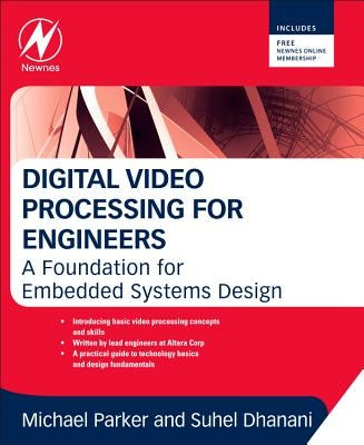 Digital Video Processing for Engineers: A Foundation for Embedded Systems Design by Dhanani, Suhel