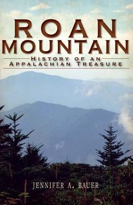 Roan Mountain: History of an Appalachian Treasure by Bauer, Jennifer A.
