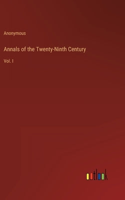 Annals of the Twenty-Ninth Century: Vol. I by Anonymous