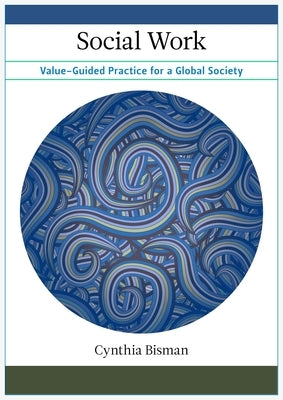 Social Work: Value-Guided Practice for a Global Society by Bisman, Cynthia