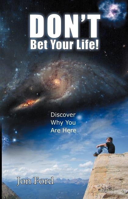 Don't Bet Your Life: Discover Why You Are Here by Ford, Jon