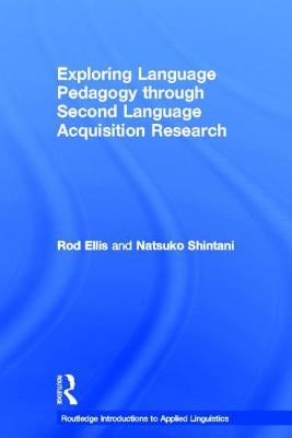 Exploring Language Pedagogy Through Second Language Acquisition Research by Ellis, Rod