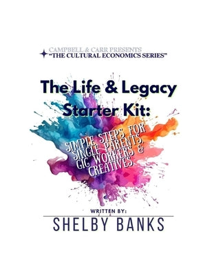 The Life & Legacy Starter Kit: Simple Steps for Single Parents, Gig Workers & Creatives by Banks, Shelby
