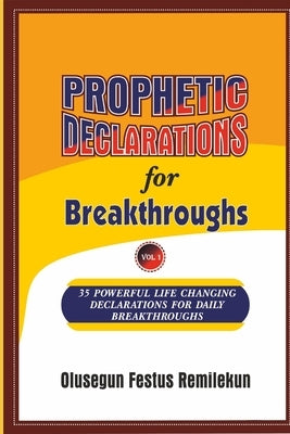 PROPHETIC DECLARATIONS for BREAKTHROUGHS: 35, Powerful Life Changing Declarations for Daily Breakthroughs! by Remilekun, Olusegun Festus