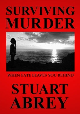 Surviving Murder: When Fate Leaves You Behind by Abrey, Stuart