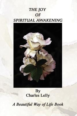 The Joy of Spiritual Awakening: A Beautiful Way of Life Book by Lelly, Charles