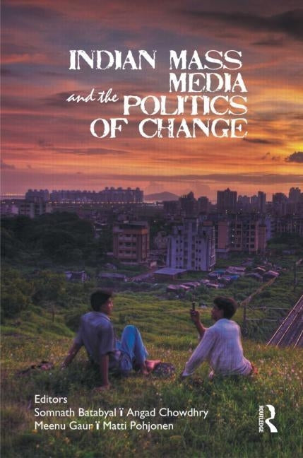 Indian Mass Media and the Politics of Change by Batabyal, Somnath
