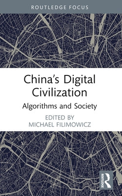 China's Digital Civilization: Algorithms and Society by Filimowicz, Michael