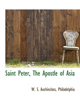 Saint Peter, the Apostle of Asia by Auchincloss, W. S.