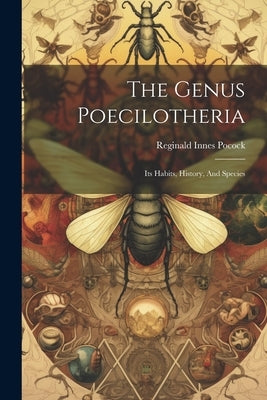 The Genus Poecilotheria: Its Habits, History, And Species by Pocock, Reginald Innes