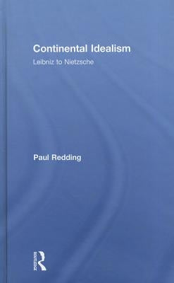 Continental Idealism: Leibniz to Nietzsche by Redding, Paul