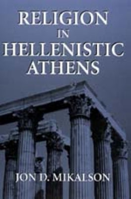 Religion in Hellenistic Athens: Volume 29 by Mikalson, Jon D.