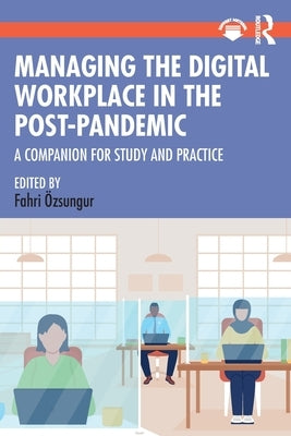 Managing the Digital Workplace in the Post-Pandemic: A Companion for Study and Practice by Ӧzsungur, Fahri