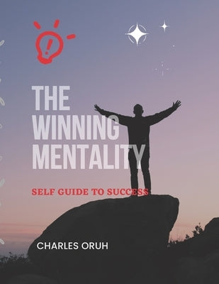 The Winning Mentality: Self Guide To Success by Oruh, Charles